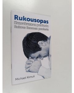 Kirjailijan Michael Kimuli käytetty teos Rukousopas kansakunnan puolesta : (valtiolliset vaalit, kunnallisvaalit, eduskuntavaalit, presidentin vaalit) : rukous Suomen puolesta