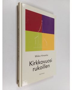 Kirjailijan Mikko Himanka käytetty kirja Kirkkovuosi rukoillen : yhteisiä rukouksia jumalanpalveluksiin ja muihin seurakunnallisiin tilaisuuksiin sekä kotihartauksiin