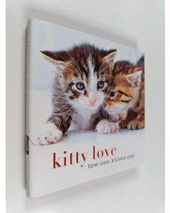 Kirjailijan Sterling Publishing Co., Inc. & Sterling Publishing Company uusi kirja Kitty Love - How Cute Kittens Play
