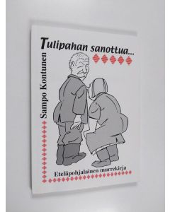 Kirjailijan Sampo Kontunen käytetty kirja Tulipahan sanottua - Eteläpohjalainen murrekirja - Kuvitettuja sanontoja Etelä-Pohjanmaalta