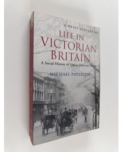 Kirjailijan Michael Paterson & Mike Paterson käytetty kirja A Brief History of Life in Victorian Britain : A Social History of Queen Victoria's Reign