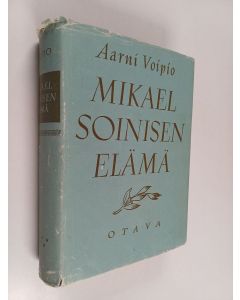 Kirjailijan Aarni Voipio käytetty kirja Mikael Soinisen elämä