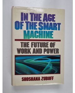 Kirjailijan Shoshana Zuboff käytetty kirja In the age of the smart machine : the future of work and power