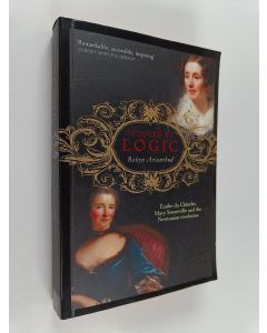 Kirjailijan Robyn Arianrhod käytetty kirja Seduced by Logic - Emilie Du Chatelet, Mary Somerville and the Newtonian Revolution