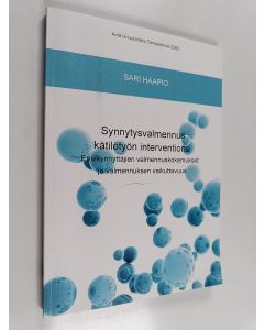 Kirjailijan Sari Haapio käytetty kirja Synnytysvalmennus kätilötyön interventiona : ensisynnyttäjien valmennuskokemukset ja valmennuksen vaikuttavuus