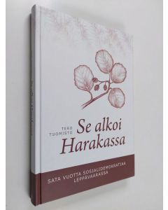 Kirjailijan Tero Tuomisto käytetty kirja Se alkoi Harakassa : sata vuotta sosialidemokratiaa Leppävaarassa