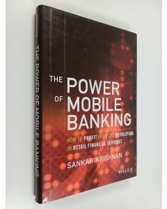 Kirjailijan Sankar Krishnan käytetty kirja The power of mobile banking : how to profit from the revolution in retail financial services