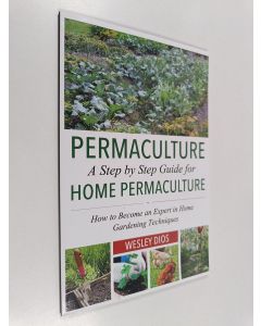 Kirjailijan Wesley Dios käytetty kirja Permaculture a Step by Step Guide for Home Permaculture - How to Become an Expert in Home Gardening Techniques