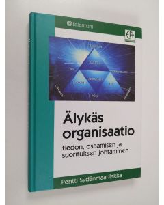 Kirjailijan Pentti Sydänmaanlakka käytetty kirja Älykäs organisaatio : tiedon, osaamisen ja suorituksen johtaminen