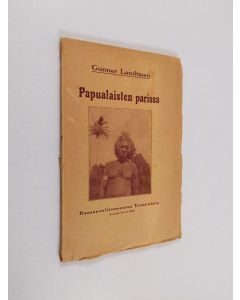 Kirjailijan Gunnar Landtman käytetty kirja Papualaisten parissa : oleskeltuani Uuden Guinean alkuasukasten keskuudessa