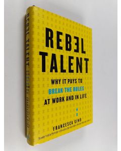 Kirjailijan Francesca Gino käytetty kirja Rebel Talent - Why It Pays to Break the Rules at Work and in Life