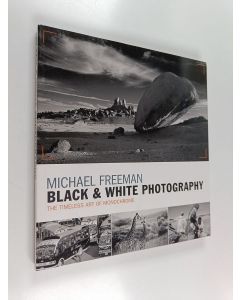 Kirjailijan Michael Freeman käytetty kirja Black & white photography : the timeless art of monochrome
