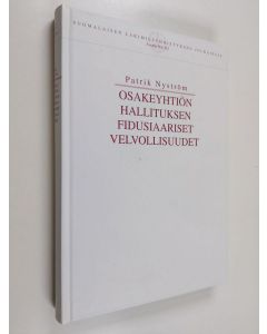 Kirjailijan Patrik Nyström käytetty kirja Osakeyhtiön hallituksen fidusiaariset velvollisuudet : Osakeyhtiö- ja vahingonkorvausoikeudellinen tutkimus