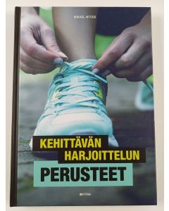 Kirjailijan Mikael Witick uusi kirja Kehittävän harjoittelun perusteet : opas tulokselliseen kuntoliikuntaan - Opas tulokselliseen kuntoliikuntaan (UUSI)