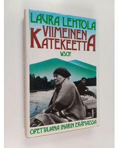 Kirjailijan Laura Lehtola käytetty kirja Viimeinen katekeetta : opettajana Inarin erämaissa