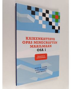 Kirjailijan James H. Clark käytetty kirja Kaikenkattava opas Minecraftin maailmaan 1 : Perusteet ja selviytyminen (ERINOMAINEN)