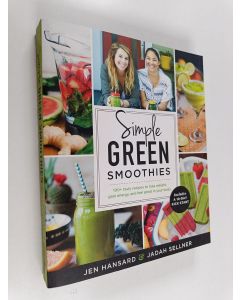 Kirjailijan Jen Hansard & Jadah Sellner käytetty kirja Simple Green Smoothies - 100+ Tasty Recipes to Lose Weight, Gain Energy, and Feel Great in Your Body