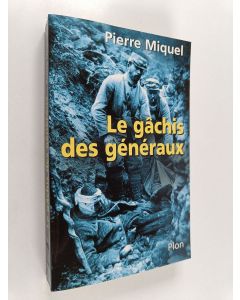 Kirjailijan Pierre Miquel käytetty kirja Le gâchis des généraux - les erreurs de commandement pendant la guerre de 14-18