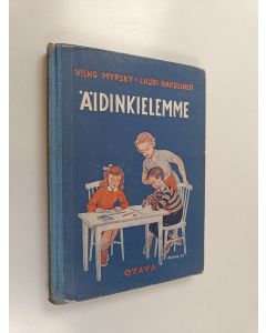 Kirjailijan Lauri Hakulinen & Vilho Myrsky käytetty kirja Äidinkielemme : kirjoitus- ja kielioppi 1, kolmas ja neljäs kouluvuosi