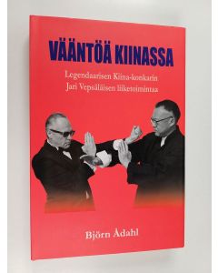 Kirjailijan Björn Ådahl käytetty kirja Vääntöä Kiinassa : legendaarisen Kiina-konkarin Jari Vepsäläisen liiketoimintaa (ERINOMAINEN)