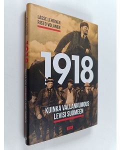 Kirjailijan Lasse Lehtinen & Risto Volanen käytetty kirja 1918 : kuinka vallankumous levisi Suomeen