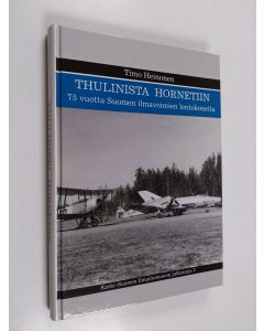 Kirjailijan Timo Heinonen käytetty kirja Thulinista Hornetiin : 75 vuotta Suomen ilmavoimien lentokoneita