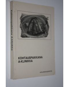 Tekijän Eva Aalto  käytetty kirja Kohtauspaikkana A-klinikka : juhlakirja 30-vuotiaalle Helsingin A-klinikalle