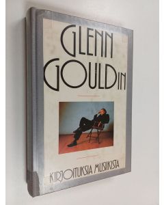 Kirjailijan Glenn Gould käytetty kirja Glenn Gouldin kirjoituksia musiikista