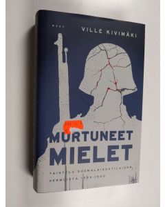 Kirjailijan Ville Kivimäki käytetty kirja Murtuneet mielet : taistelu suomalaissotilaiden hermoista 1939-1945