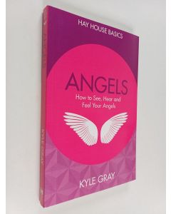 Kirjailijan Kyle Gray käytetty kirja Angels : How to See, Hear and Feel Your Angels
