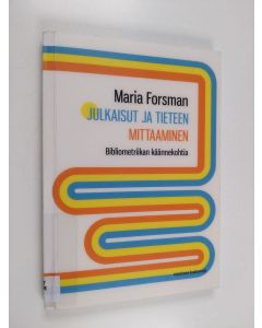 Kirjailijan Maria Forsman käytetty kirja Julkaisut ja tieteen mittaaminen : bibliometriikan käännekohtia