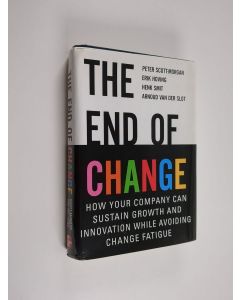 Kirjailijan Peter Scott-Morgan käytetty kirja The end of change : How your company can sustain growth and innovation while avoiding change fatigue