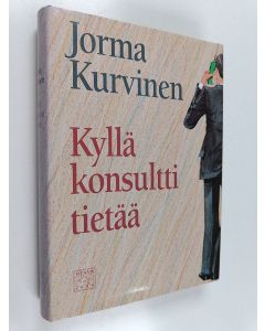 Kirjailijan Jorma Kurvinen käytetty kirja Kyllä konsultti tietää : kertomus työpaikasta