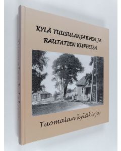 käytetty kirja Kylä Tuusulanjärven ja rautatien kupeessa : Tuomalan kyläkirja