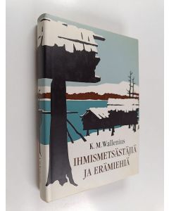 Kirjailijan K. M. Wallenius käytetty kirja Ihmismetsästäjiä ja erämiehiä sekä neljä uutta tarinaa