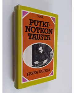 Kirjailijan Pekka Tarkka käytetty kirja Putkinotkon tausta : Joel Lehtosen henkilöt 1901-1923