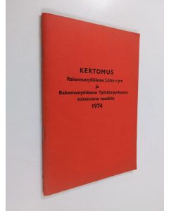 käytetty teos Kertomus Rakennustyöläisten Liitto r.y:n ja Rakennustyöläisten Työttömyyskassan toiminnasta vuodelta 1974