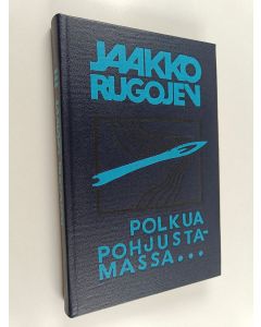 Kirjailijan Jaakko Rugojev käytetty kirja Polkua pohjustamassa : tosipohjaisia kuvauksia ja kertoelmia