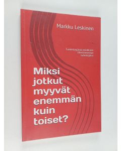 Kirjailijan Markku Leskinen käytetty kirja Miksi Jotkut Myyvät Enemmän Kuin Toiset? : Tuotemyyjästä Asiakkaan Liiketoiminnan Kehittäjäksi