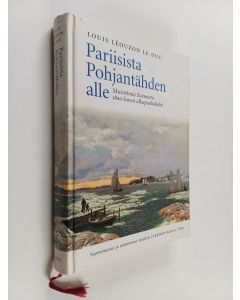 Kirjailijan Louis-Antoine Léouzon Le Duc käytetty kirja Pariisista Pohjantähden alle : Muistelmia Suomesta 1800-luvun alkupuoliskolta