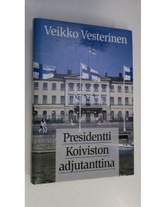 Kirjailijan Veikko Vesterinen käytetty kirja Presidentti Koiviston adjutanttina (ERINOMAINEN)