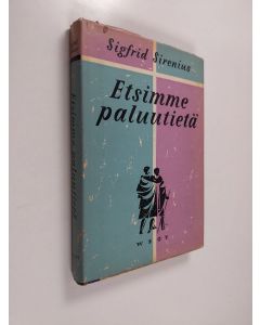 Kirjailijan Sigfrid Sirenius käytetty kirja Etsimme paluutietä : puheita ja esitelmiä nykyisen ajan ihmisen ongelmista