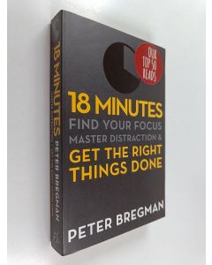 Kirjailijan Peter Bregman käytetty kirja 18 minutes : find your focus, master distraction, and get the right things done