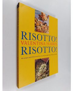 Kirjailijan Valentina Harris käytetty kirja Risotto! Risotto! : 80 Recipes and All the Know-how You Need to Make Italy's Famous Rice Dish