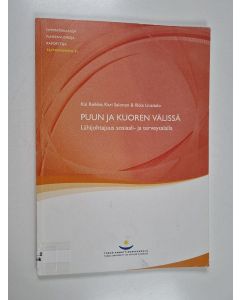 Kirjailijan Kai Reikko käytetty kirja Puun ja kuoren välissä : lähijohtajuus sosiaali- ja terveysalalla - Lähijohtajuus sosiaali- ja terveysalalla