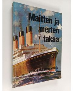 käytetty kirja Maitten ja merten takaa : vuosisata suomalaisia siirtolaiskirjeitä