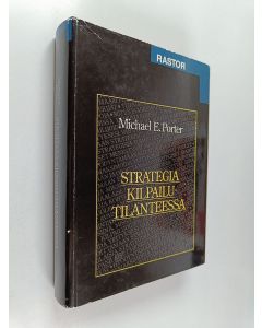 Kirjailijan Michael E. Porter käytetty kirja Strategia kilpailutilanteessa : toimialojen ja kilpailijoiden analysointitekniikat
