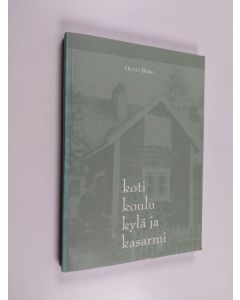 Kirjailijan Olavi Borg käytetty kirja Koti, koulu, kylä ja kasarmi : muisteluja 1930-luvulta 1950-luvulle