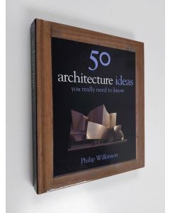 Kirjailijan Philip Wilkinson käytetty kirja 50 Architecture Ideas You Really Need to Know