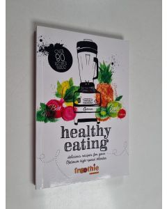 käytetty kirja Healty eating : delicious recipes for your optimum hing-speed blender - Froothie
